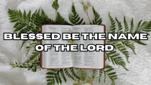 Blessed Be the Name of the Lord