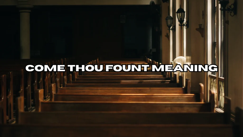 Come Thou Fount Meaning