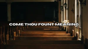 Come Thou Fount Meaning